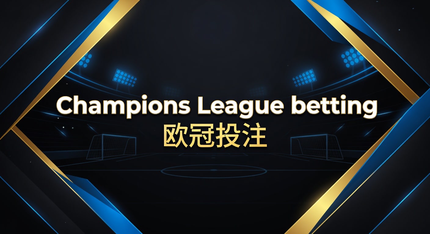 Champions League betting 欧冠投注实战指南
